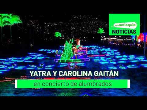 Yatra y Carolina Gaitán en concierto de alumbrados - Teleantioquia Noticias