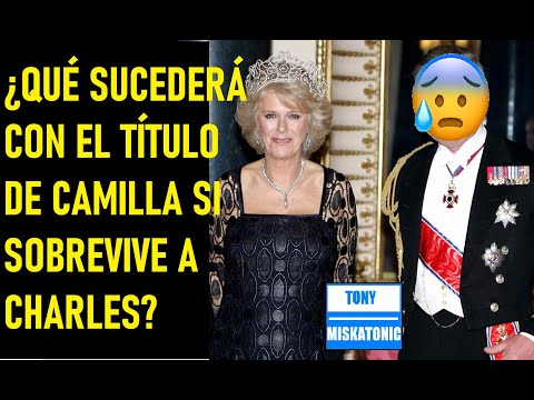 ¿QUÉ SUCEDERÁ CON EL TÍTULO DE CAMILLA SI CARLOS III LLEGASE A FALLECER?