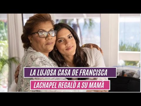 La lujosa casa de Francisca Lachapel regaló a su mamá