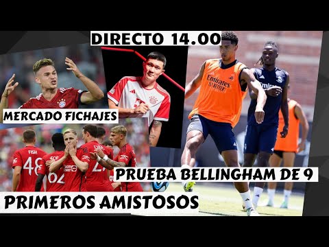 BELLINGHAM DE NUEVE, KIMMICH AL MERCADO, PRIMEROS AMISTOSOS...DIRECTO 14.00