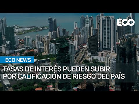 Tasas de interés más altas podría traer rebaja en la calificación de riesgo de Panamá | #EcoNews