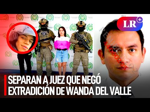 Wanda del Valle: SEPARAN a JUEZ que NEGÓ la EXTRADICIÓN de expareja de 'MALDITO CRIS' | #LR