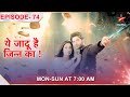 Yehh Jadu Hai Jinn Ka  Episode 74