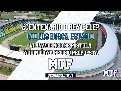 ¿CENTENARIO O REY PELÉ? MILLOS BUSCA ESTADIO. VILLAVICENCIO SE POSTULA Y QUINDIO RECIBIÓ PROPUESTA