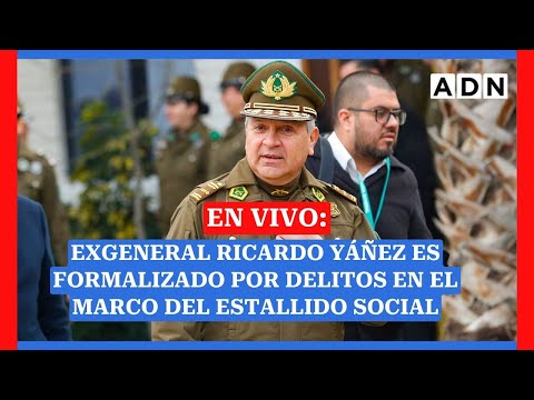 EN VIVO: Exgeneral Ricardo Yáñez es formalizado por delitos en el marco del estallido social