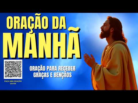 ORAÇÃO DA MANHÃ = ORAÇÃO PARA RECEBER BENÇÃOS E GRAÇAS