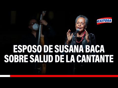 Esposo de Susana Baca habla sobre el delicado estado de salud de la cantante
