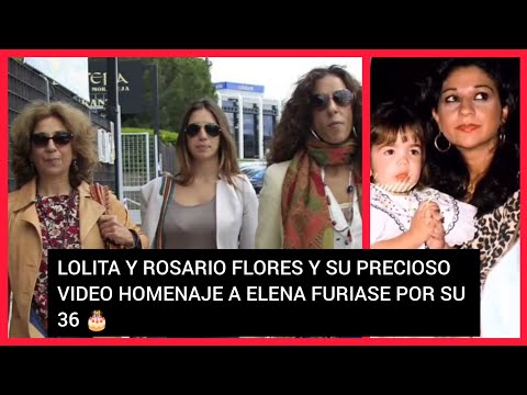 ?LOLITA Y ROSARIO FLORES Y EL PRECIOSO VIDEO PARA ELENA FURIASE EN SU 36 CUMPLEAÑOS