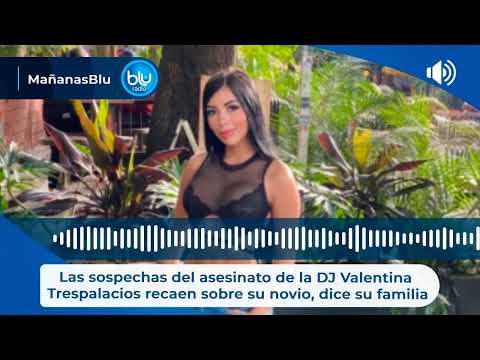 Las sospechas del asesinato de la DJ Valentina Trespalacios recaen sobre su novio, dice su familia