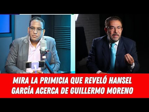MIRA LA PRIMICIA QUE REVELÓ HANSEL GARCÍA ACERCA DE GUILLERMO MORENO