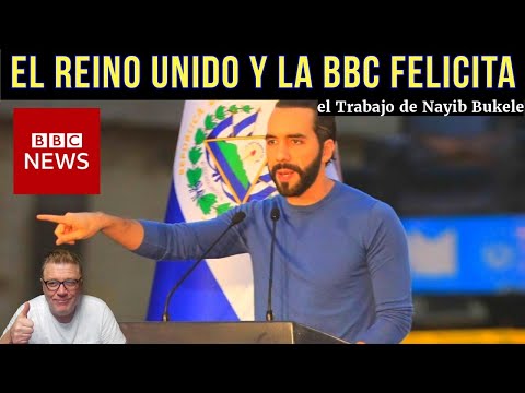 El Reino Unido y la BBC Felicita y destaca el trabajo de Nayib Bukele en El Salvador