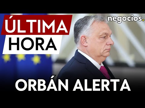 ÚLTIMA HORA | El primer ministro de Hungría alerta de ánimos de guerra en Europa
