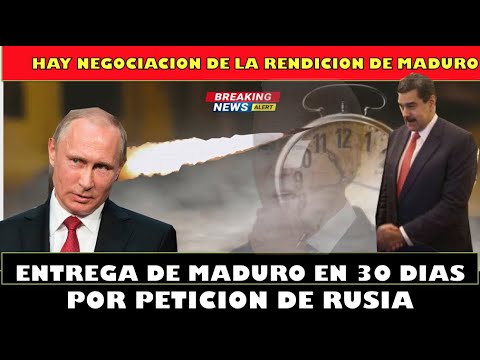 Maduro se ENTREGA en 30 dias por condicion de Rusia