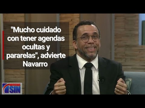 Mucho cuidado con tener agendas ocultas y pararelas, advierte Navarro a dirigentes de su partido