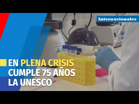 La Unesco cumple 75 años en medio de la pandemia y apostándole a la ciencia