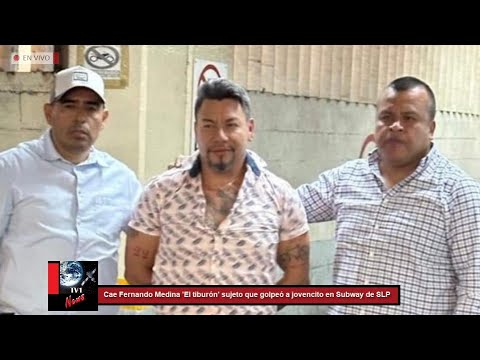 Cae Fernando Medina 'El tiburón' sujeto que golpeó a jovencito en Subway de SLP