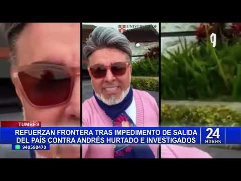 Andrés Hurtado: redoblan seguridad en la frontera de Perú y Ecuador para evitar posible fuga (3/2)