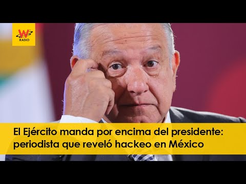 El Ejército manda por encima del presidente: periodista que reveló hackeo en México