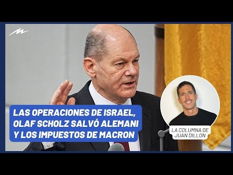 Juan Dillon: las operaciones de Israel, Olaf Scholz salvó Alemania y los impuestos de Macron