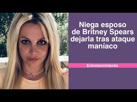 Niega esposo de Britney Spears dejarla tras ataque maníaco