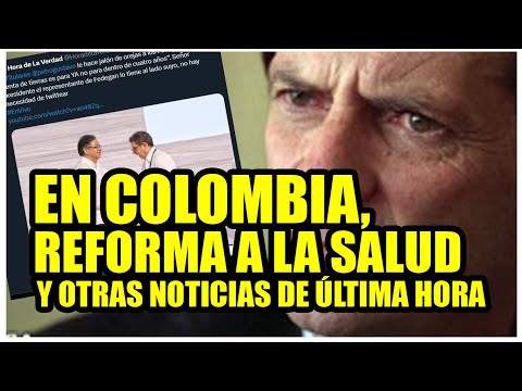 EN COLOMBIA, REFORMA A LA SALUD Y OTRAS NOTICIAS DE ÚLTIMA HORA