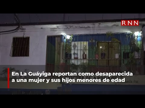 En La Guáyiga reportan como desaparecida a una mujer y sus hijos menores de edad