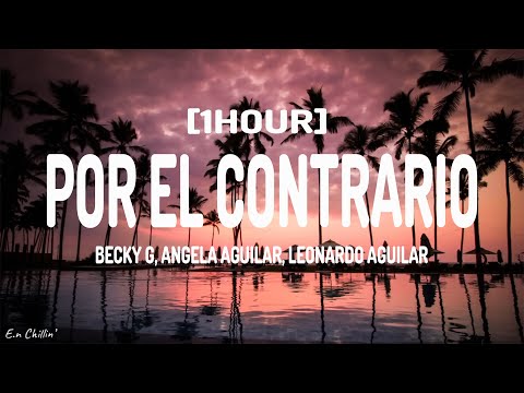 Becky G, Angela Aguilar, Leonardo Aguilar - POR EL CONTRARIO (Letra/Lyrics) [1HOUR]