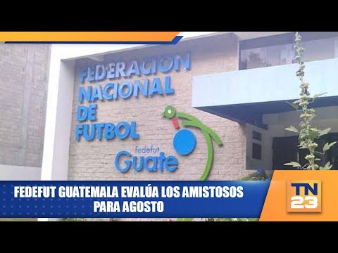 Fedefut Guatemala evalúa los amistosos para agosto