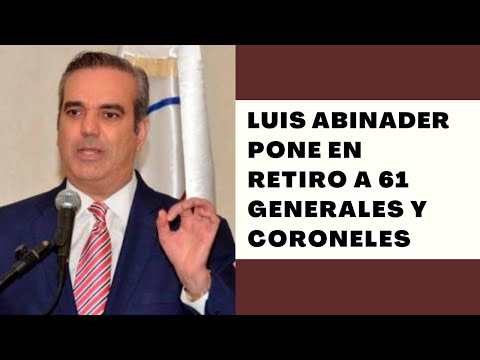 Luis Abinader pone en retiro 61 generales y coroneles