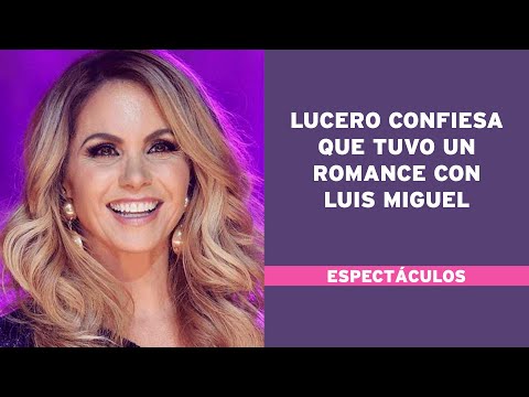 Lucero confiesa que tuvo un romance con Luis Miguel