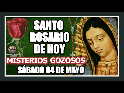 SANTO ROSARIO DE HOY A LA VIRGEN DE GUADALUPE : MISTERIOS GOZOSOS: SÁBADO 04 DE MAYO DE 2024.