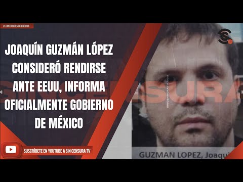 #LoMejorDeSinCensura JOAQUÍN GUZMÁN LÓPEZ CONSIDERÓ RENDIRSE ANTE EEUU, INFORMA OFICIALMENTE...