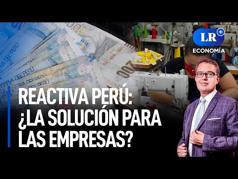 Reactiva Perú: ¿será el salvavidas que las empresas necesitan? | LR+ Economía