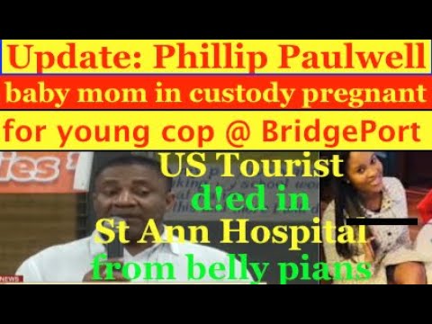 Update:Paulwell baby mom in custody pregnant for cop in Portmore. US tourist died in St Ann Hospital