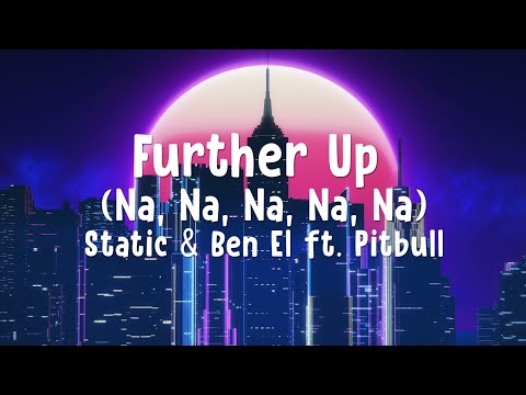 Static & Ben El ft. Pitbul - Further Up (Na, Na, Na, Na, Na) (lyrics)