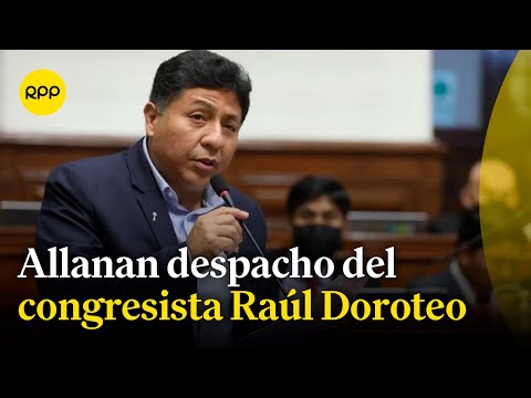 Fiscalía allana despacho del congresista Raúl Doroteo por caso 'mochasueldos'