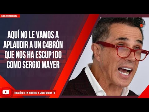 #LoMejorDeSinCensura AQUÍ NO LE VAMOS A APLAUDIR A UN C4BRÓN QUE NOS HA ESCUP1D0 COMO SERGIO MAYER