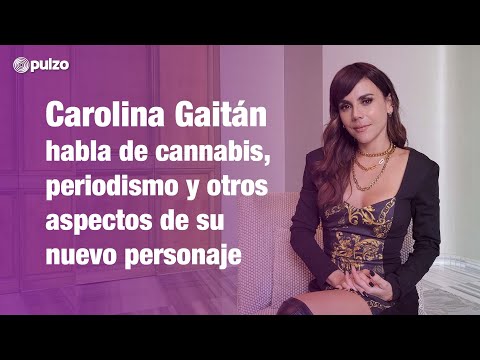 Carolina Gaitán habla de cannabis, periodismo y otros aspectos de su nuevo personaje | Pulzo