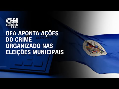 OEA aponta ações do crime organizado nas eleições municipais | BASTIDORES CNN