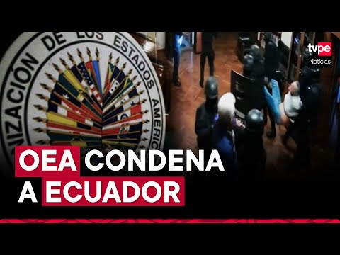 OEA condena a Ecuador por allanamiento de la embajada de México