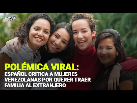 Polémica Viral: Español Critica a Mujeres Venezolanas por Querer Traer Familia al Extranjero