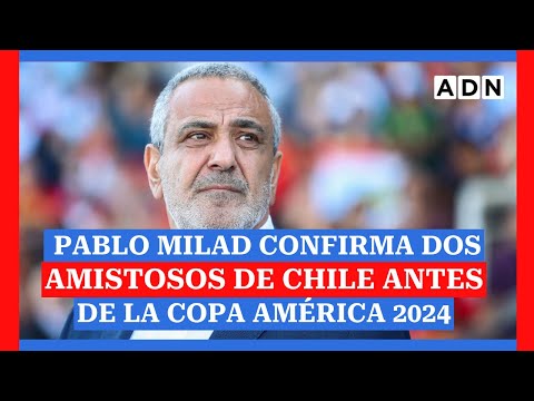 Pablo Milad confirma dos amistosos de Chile antes de la Copa América 2024