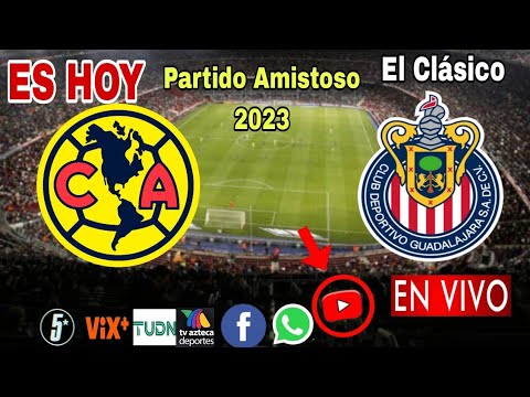 América vs. Chivas en vivo, donde ver, a que hora juega América vs. Chivas Amistoso 2023