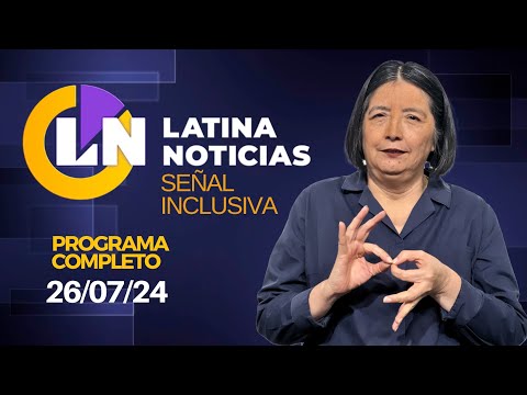 LATINA NOTICIAS EN VIVO - SEÑAL INCLUSIVA - VIERNES 26 DE JULIO DEL 2024