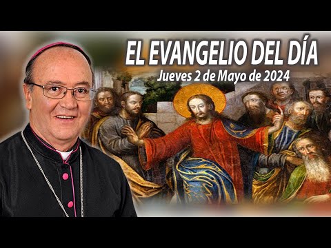 El Evangelio de Día | Monseñor Enrique Díaz |  2 Mayo 2024