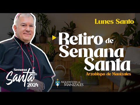 Retiro de Semana Santa. Lunes Santo. Monseñor José Miguel Gómez Rodríguez Arquidiócesis de Manizales