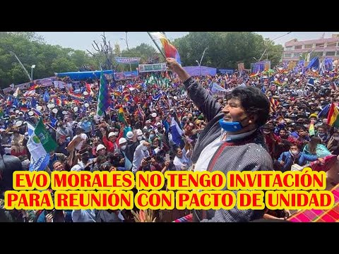 EVO MORALES NO TENGO INVITACIÓN PARA LA REUNIÓN DEL PACTO DE UNIDAD CON ASISTIRA PRESIDENTA ARCE..