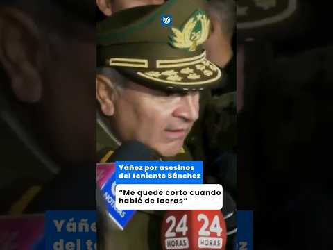 General Yáñez por asesinos de teniente Sánchez: Me quedé corto cuando hablé de lacras