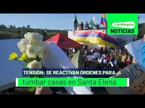 Tensión se reactivan órdenes para tumbar casas en Santa Elena  -Teleantioquia Noticias