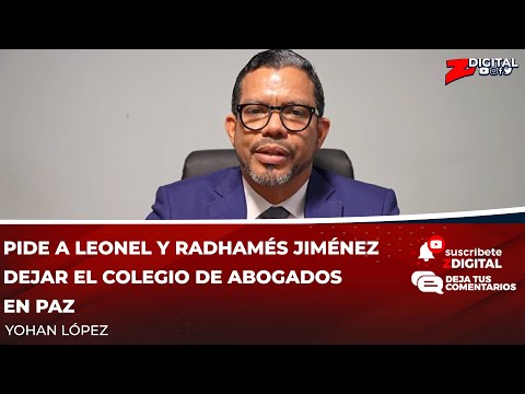 Yohan López pide a Leonel y Radhamés Jiménez dejar el Colegio de Abogados en paz